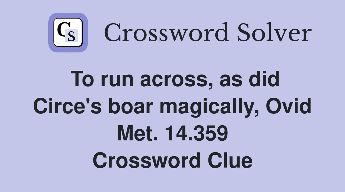 To run across, as did Circe's boar magically, Ovid Met. 14.359 Crossword Clue