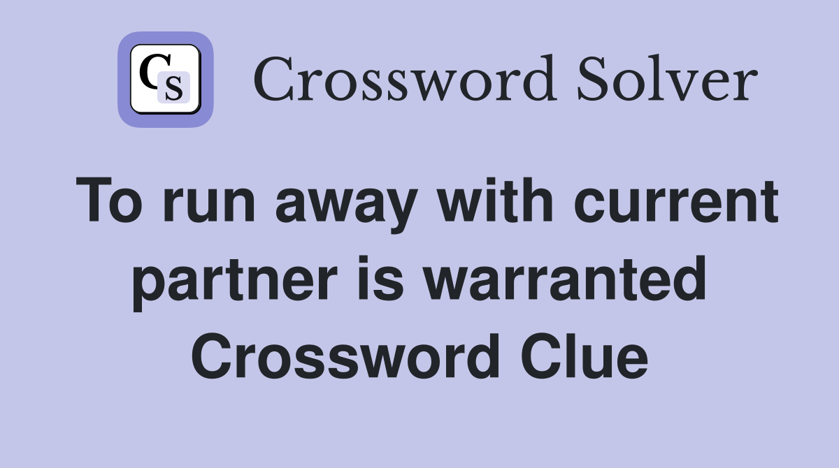 To run away with current partner is warranted Crossword Clue