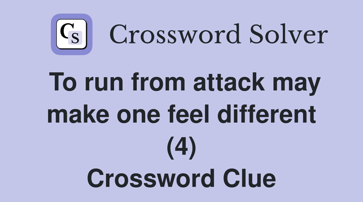 To run from attack may make one feel different (4) Crossword Clue