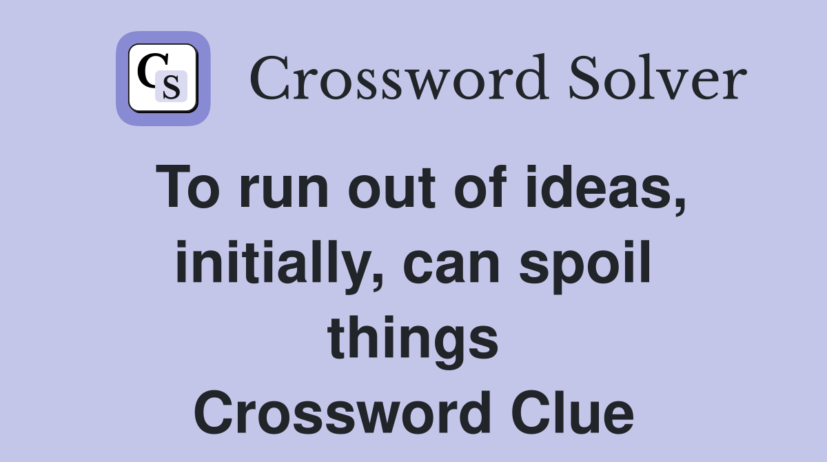 To run out of ideas, initially, can spoil things Crossword Clue