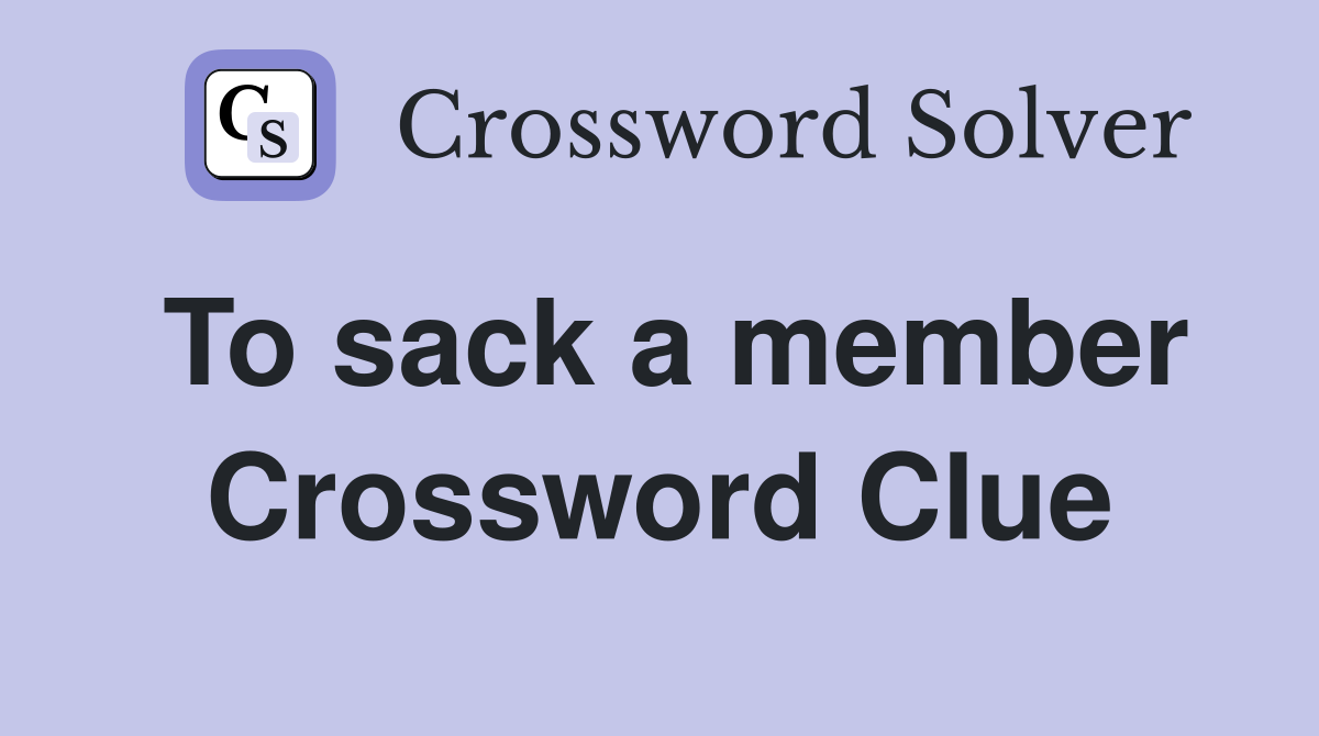 To sack a member Crossword Clue