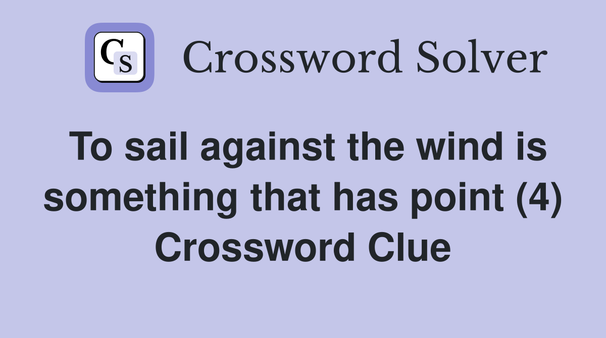 To sail against the wind is something that has point (4) Crossword Clue