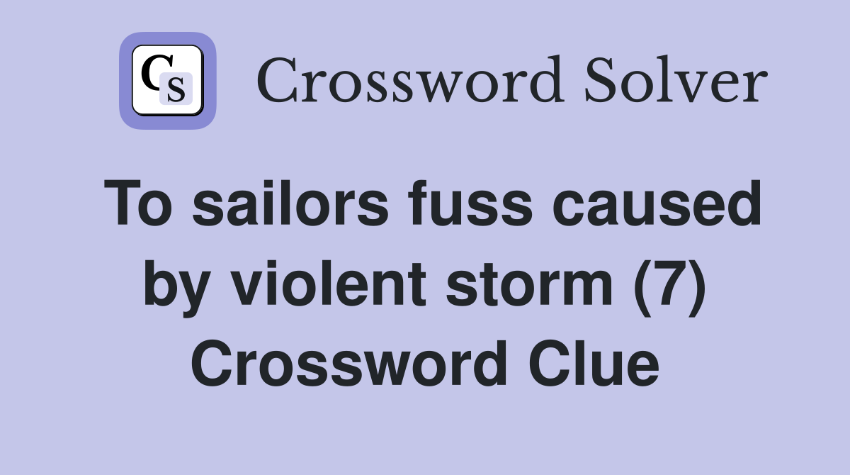 To sailors fuss caused by violent storm (7) Crossword Clue