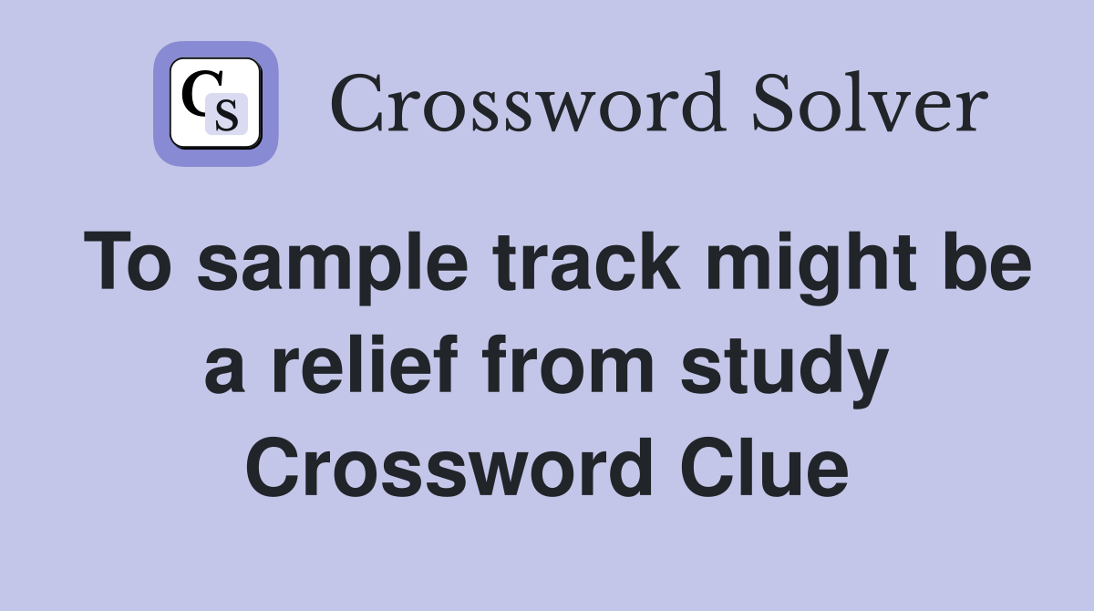 To sample track might be a relief from study Crossword Clue