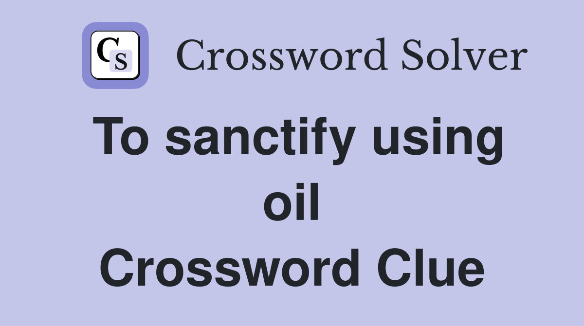 To sanctify using oil Crossword Clue