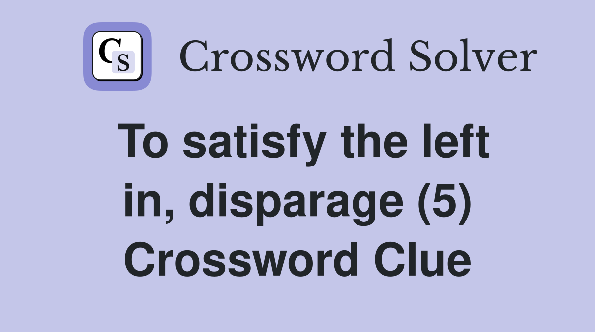 To satisfy the left in, disparage (5) Crossword Clue