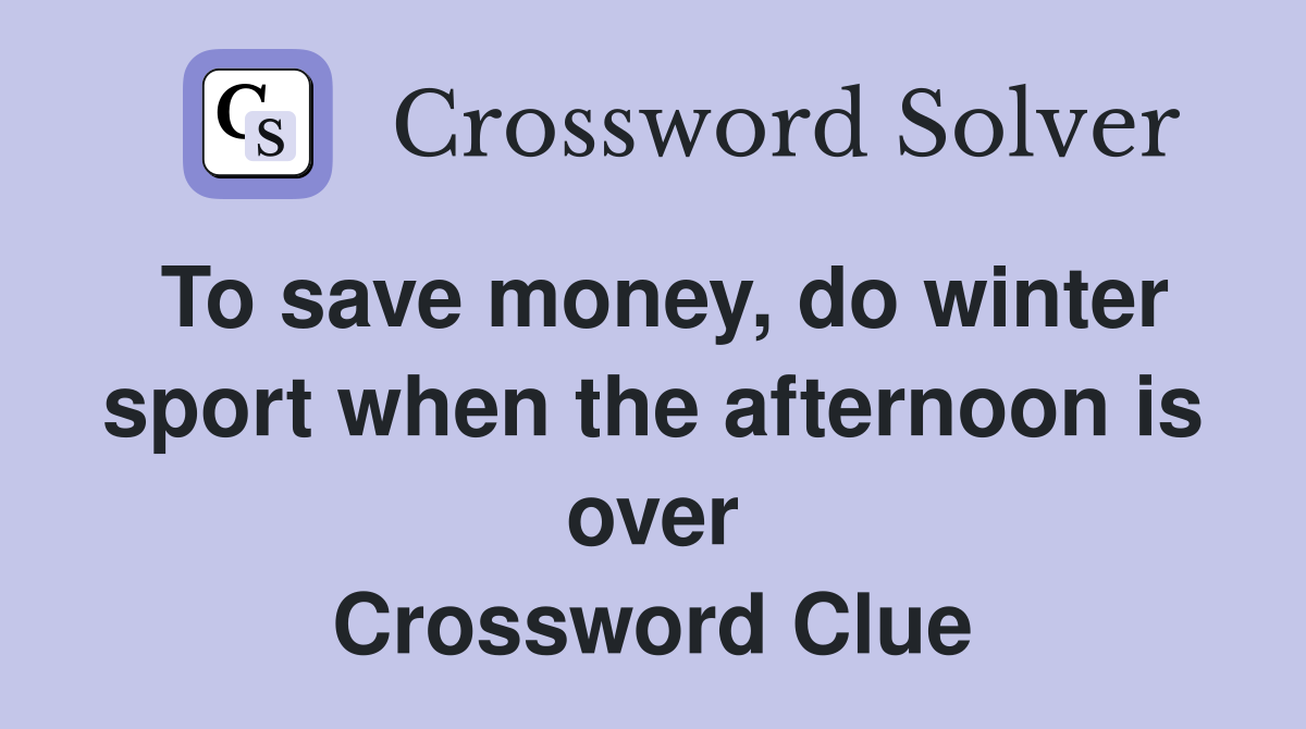 To save money, do winter sport when the afternoon is over Crossword Clue
