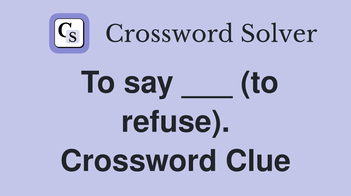 To say ___ (to refuse). Crossword Clue