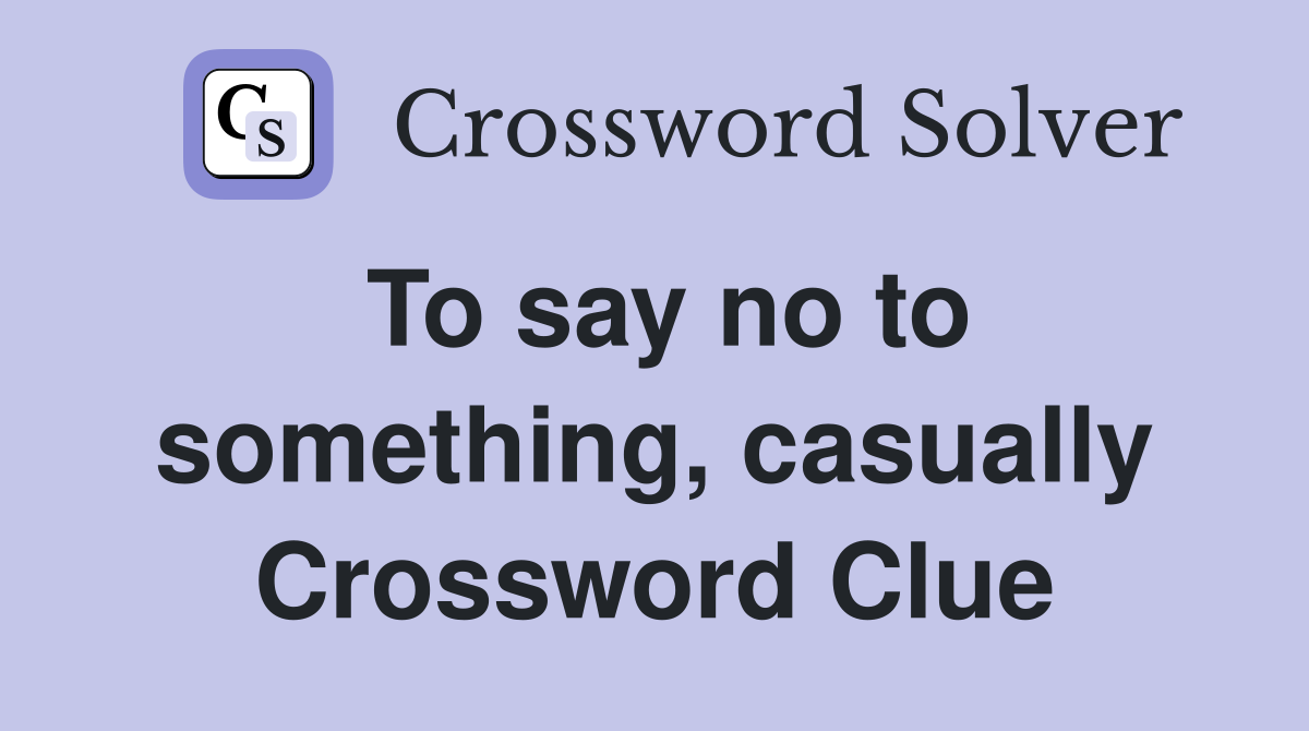 To say no to something, casually Crossword Clue