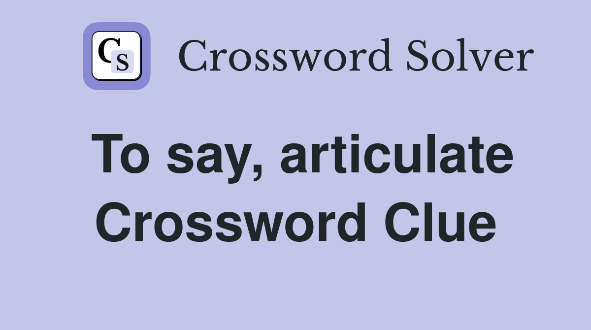 To say, articulate Crossword Clue