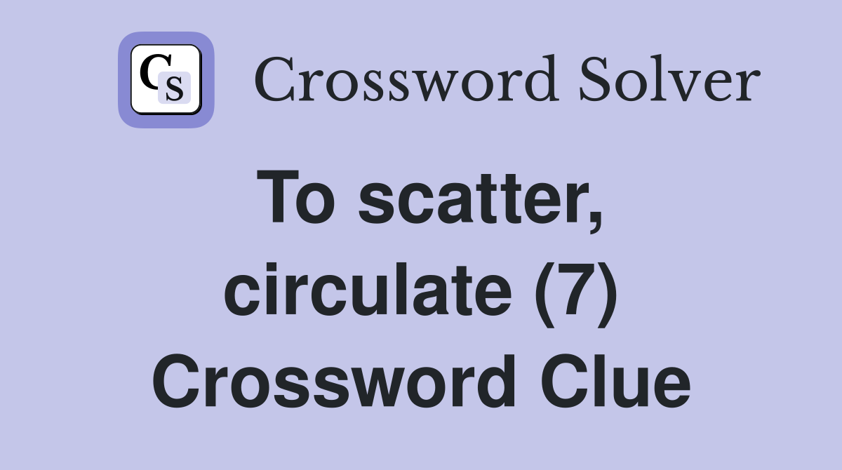 To scatter, circulate (7) Crossword Clue