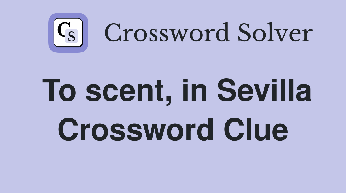 To scent, in Sevilla Crossword Clue
