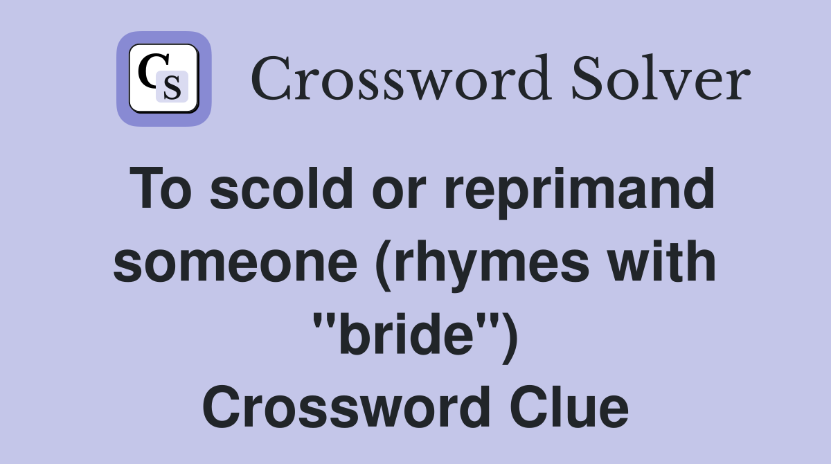 To scold or reprimand someone (rhymes with "bride") Crossword Clue