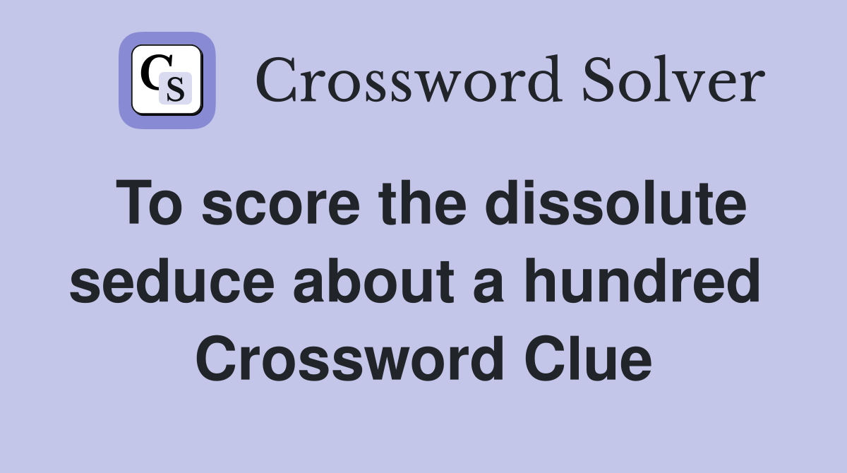 To score the dissolute seduce about a hundred  Crossword Clue