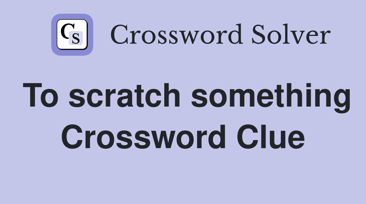 To scratch something Crossword Clue