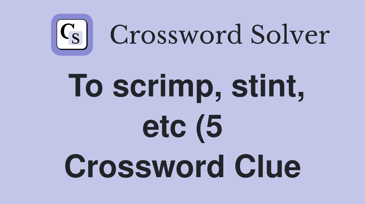 To scrimp stint etc (5) Crossword Clue Answers Crossword Solver To scrimp stint etc (5) Crossword Clue Answers Crossword Solver