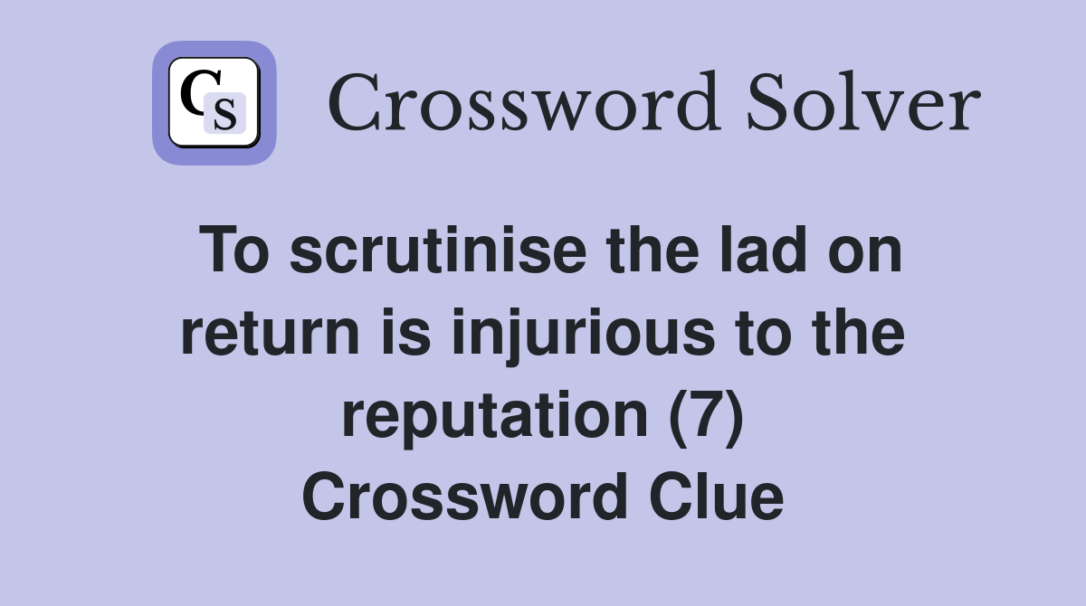 To scrutinise the lad on return is injurious to the reputation (7) Crossword Clue