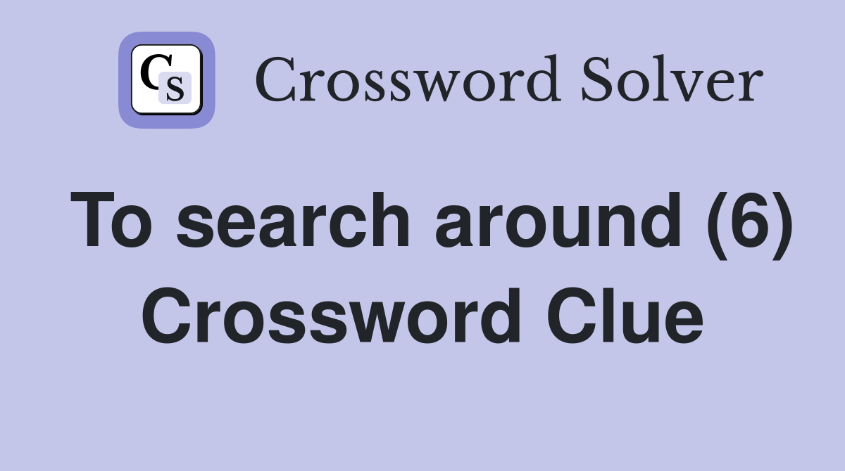 To search around (6) Crossword Clue
