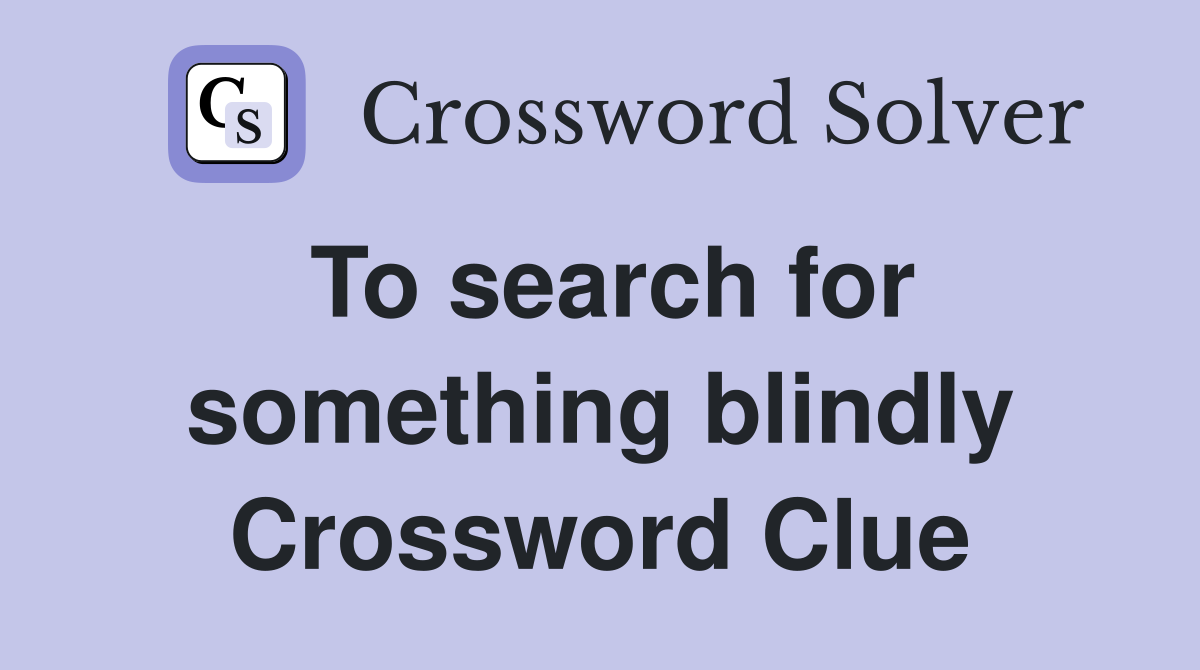 To search for something blindly Crossword Clue