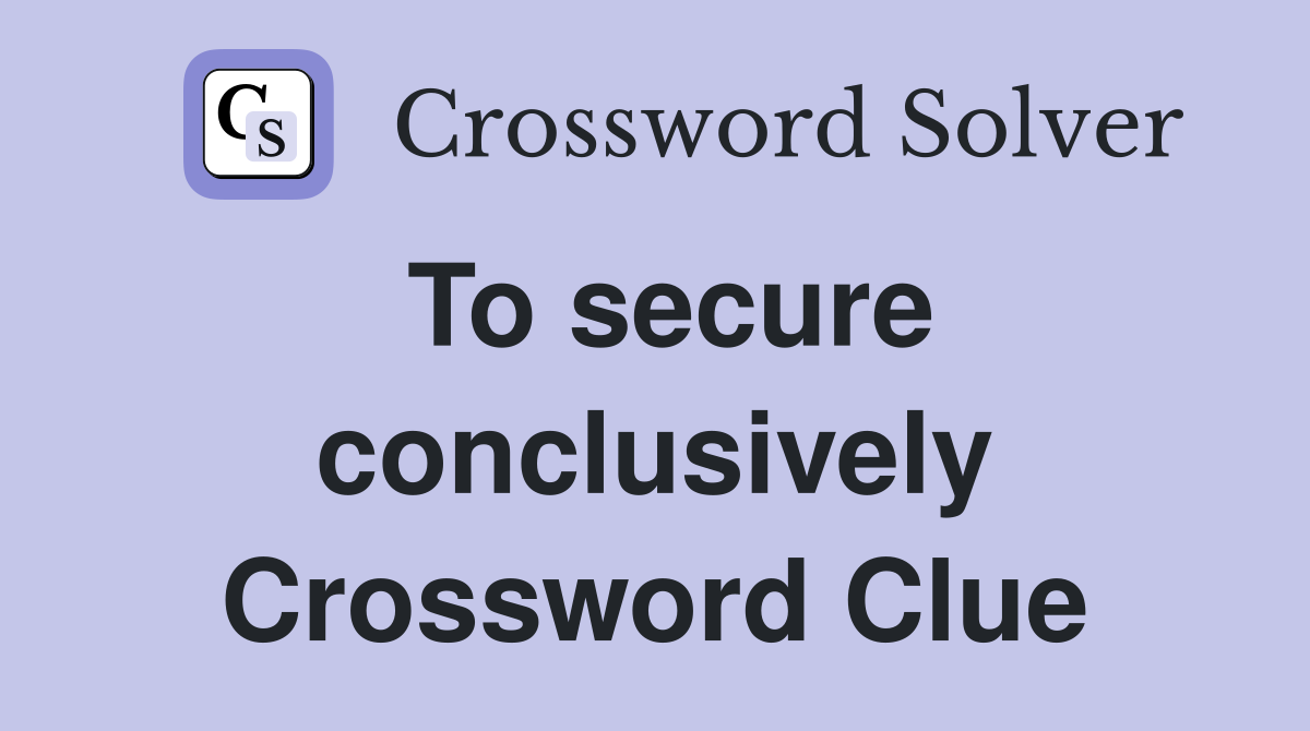 To secure conclusively Crossword Clue