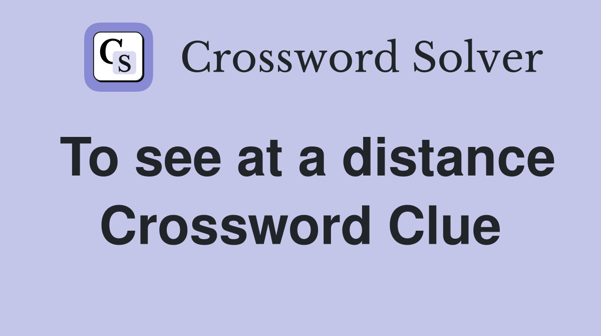 To see at a distance Crossword Clue
