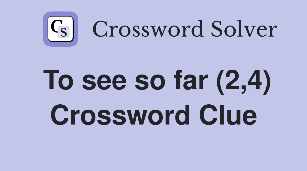 To see so far (2,4) Crossword Clue