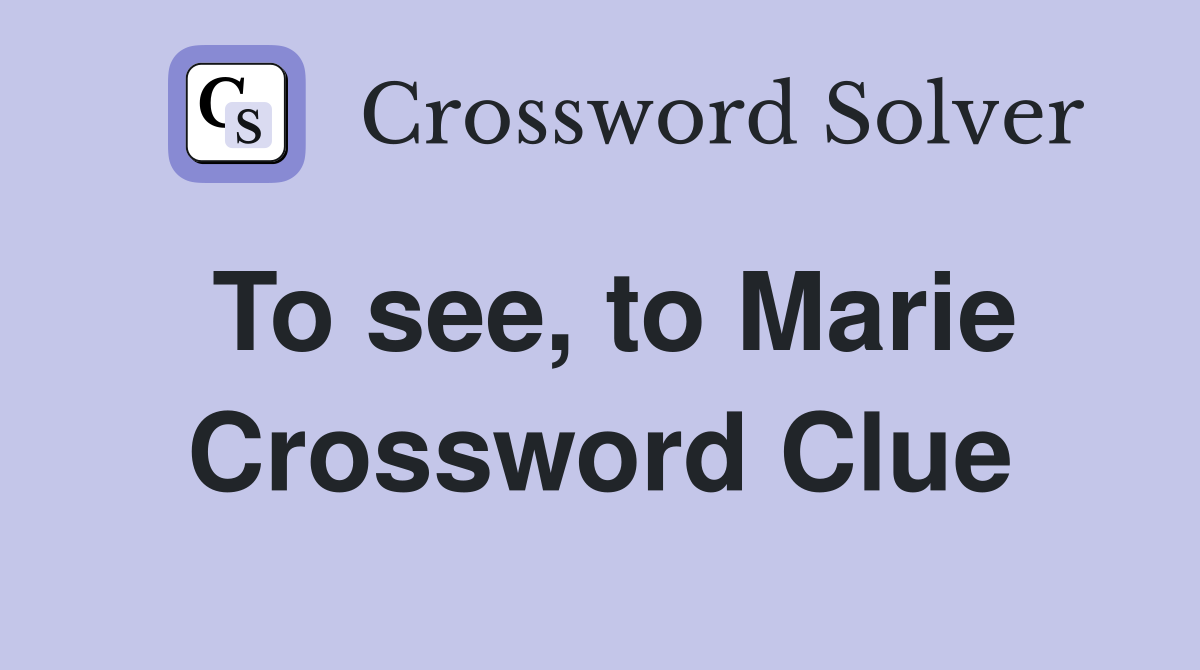 To see, to Marie Crossword Clue