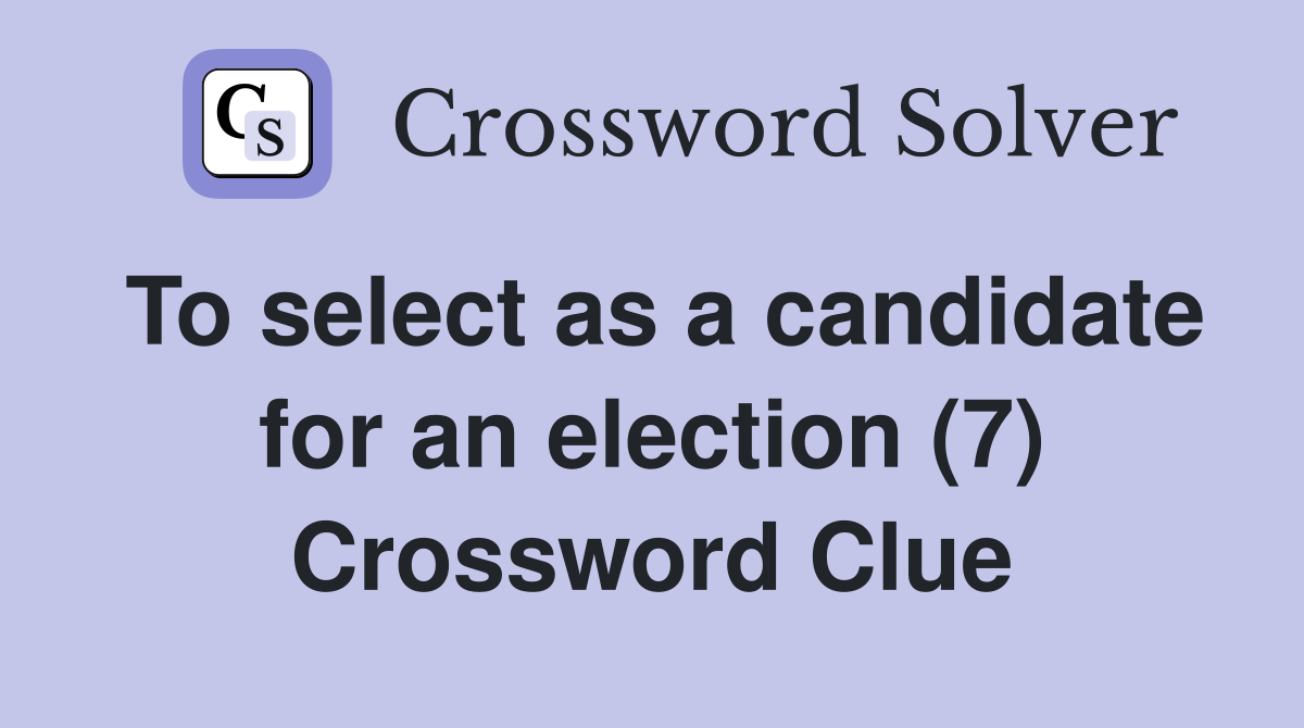 To select as a candidate for an election (7) Crossword Clue