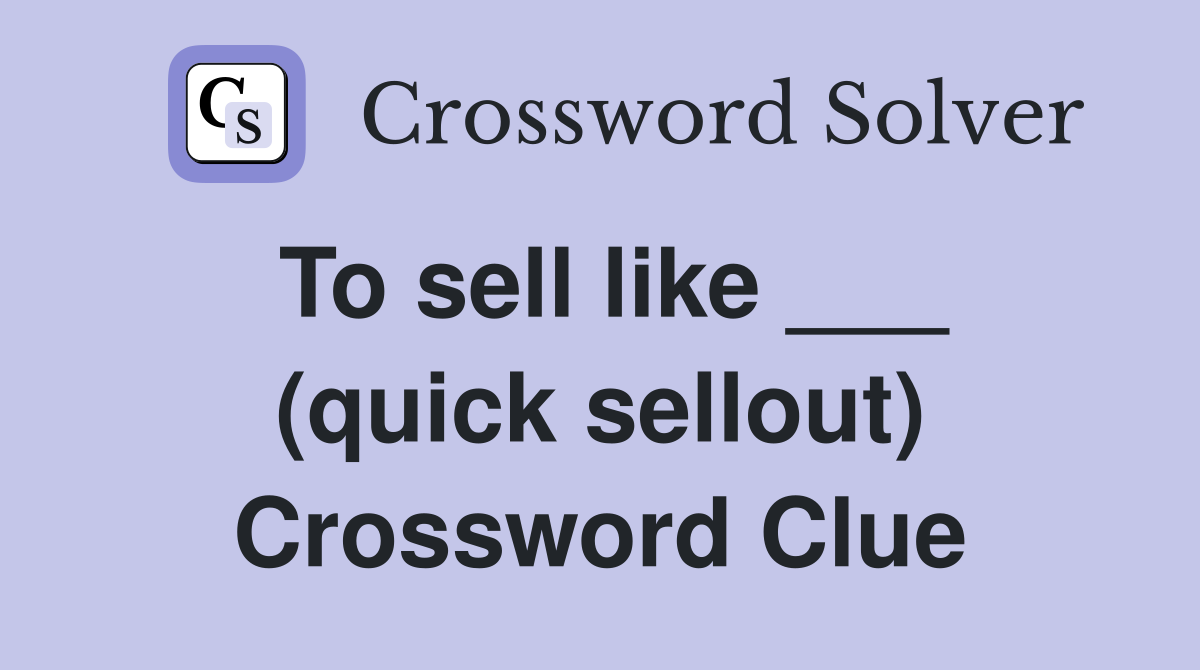 To sell like ___ (quick sellout) Crossword Clue