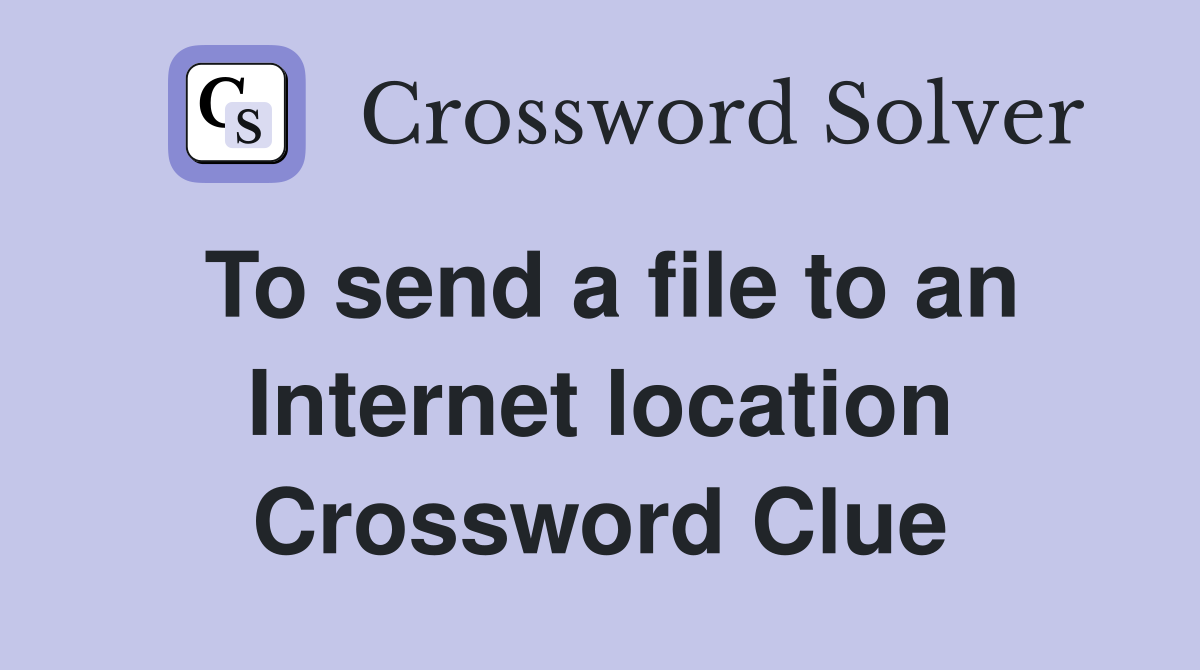 To send a file to an Internet location Crossword Clue