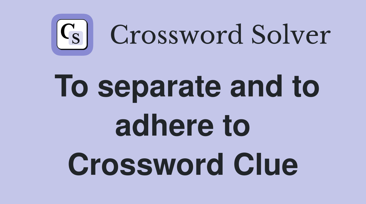 To separate and to adhere to Crossword Clue