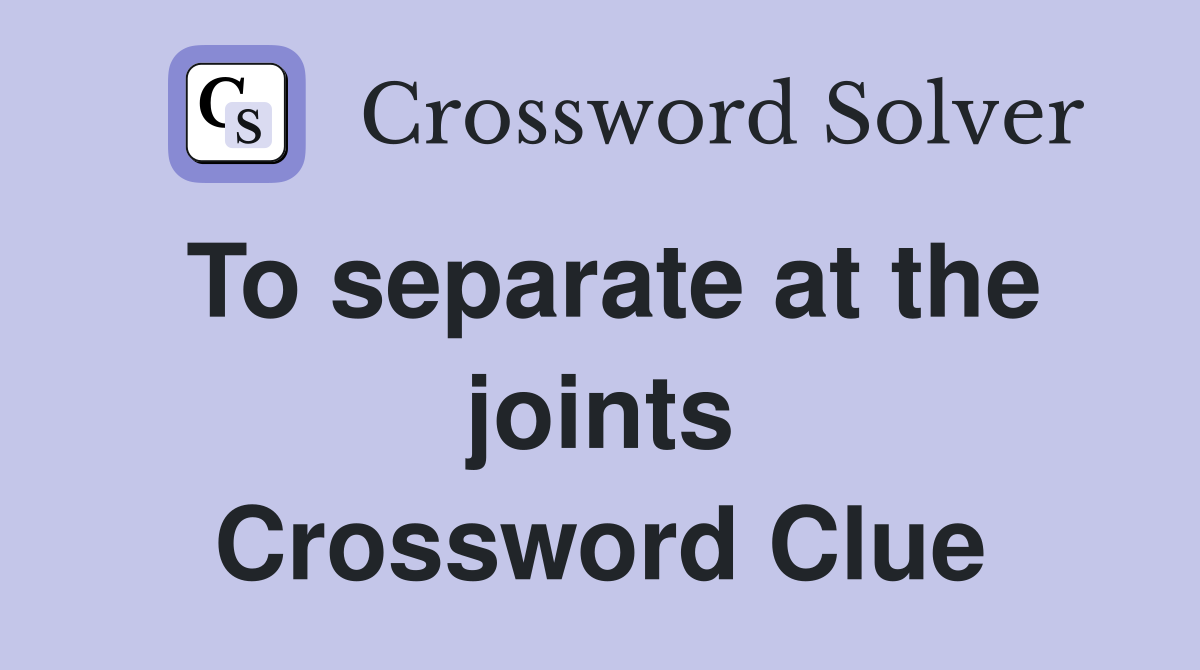 To separate at the joints Crossword Clue