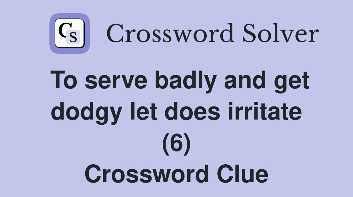 To serve badly and get dodgy let does irritate (6) Crossword Clue