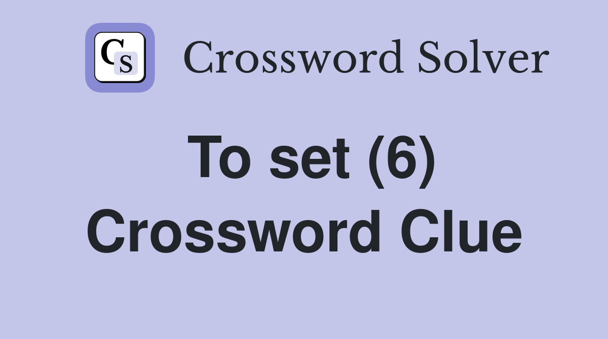 To set (6) Crossword Clue
