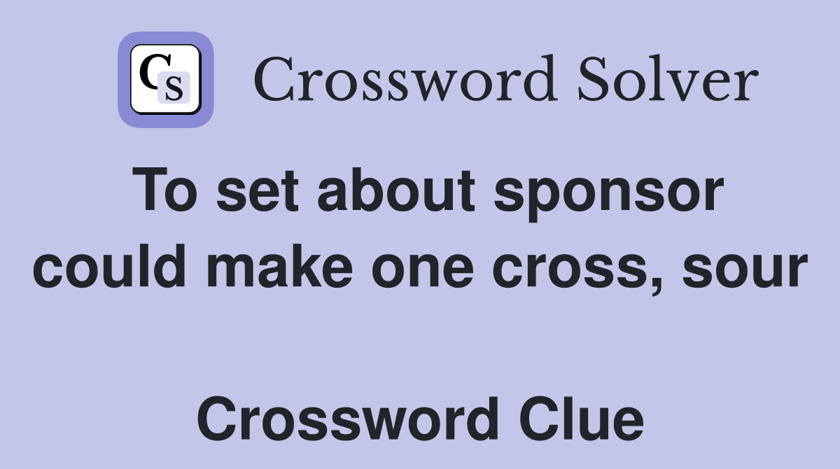 To set about sponsor could make one cross, sour  Crossword Clue