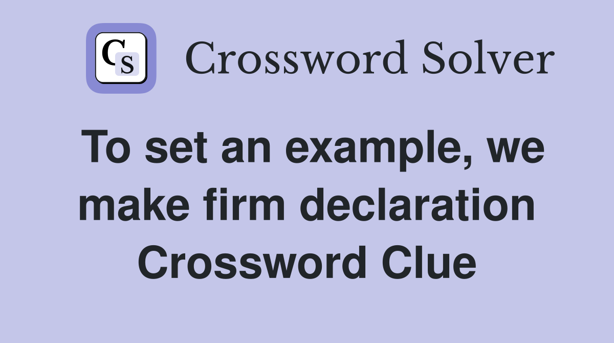 To set an example, we make firm declaration Crossword Clue