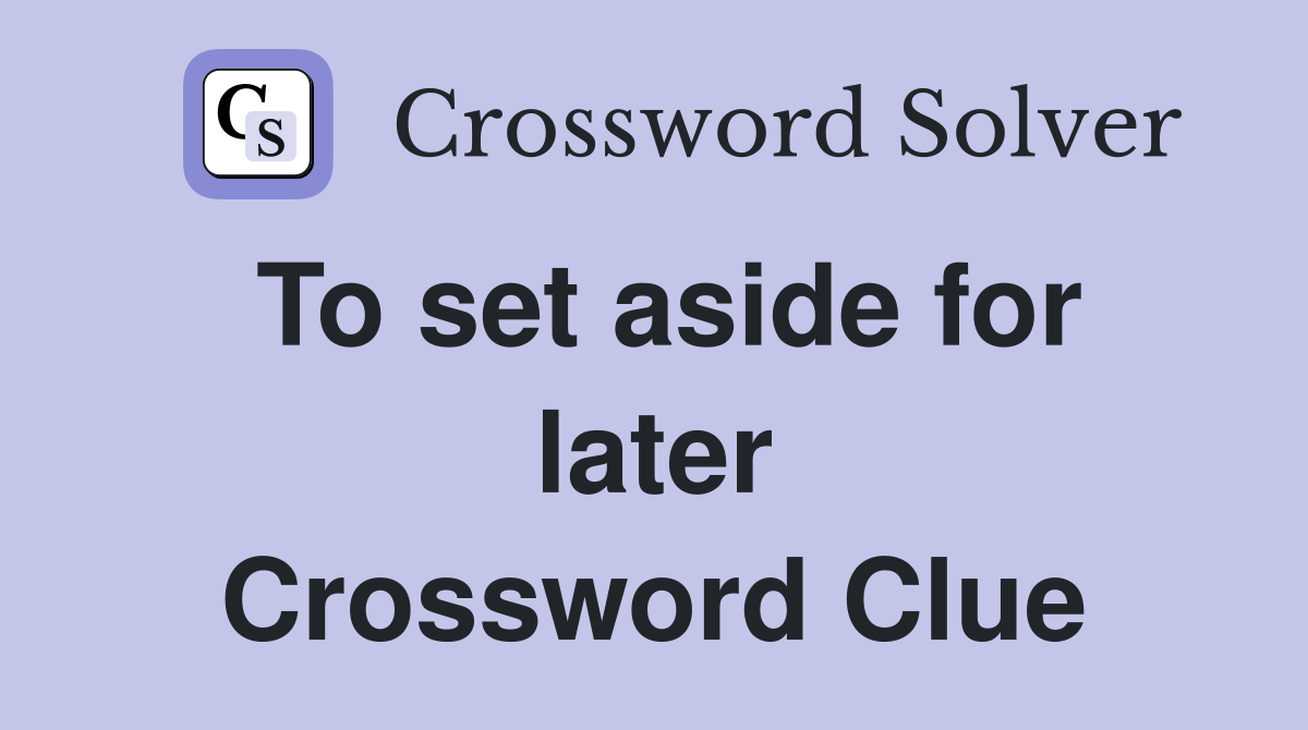 To set aside for later Crossword Clue