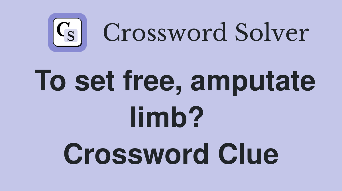 To set free, amputate limb?  Crossword Clue