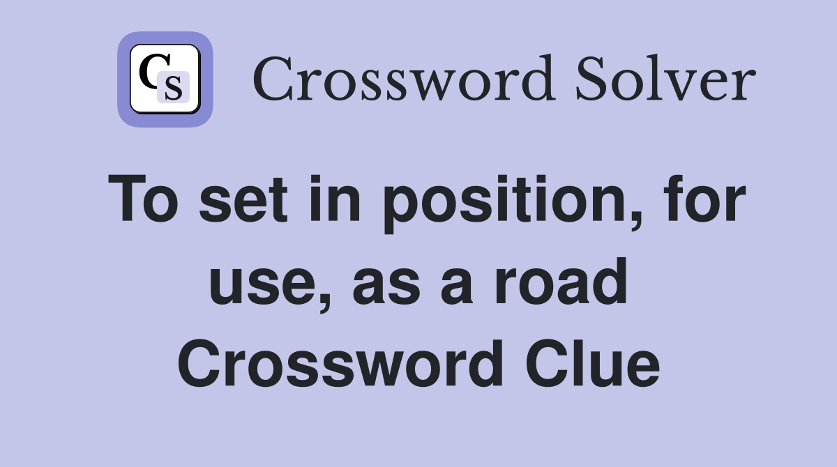 To set in position, for use, as a road Crossword Clue