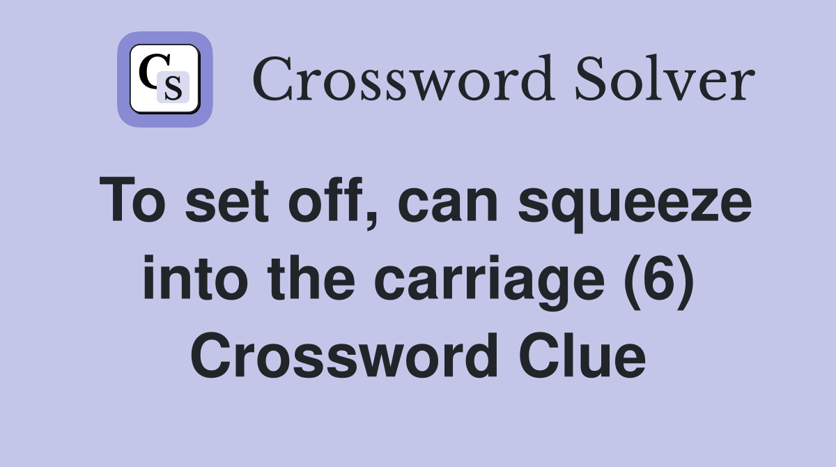 To set off, can squeeze into the carriage (6) Crossword Clue