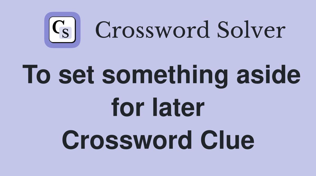To set something aside for later Crossword Clue