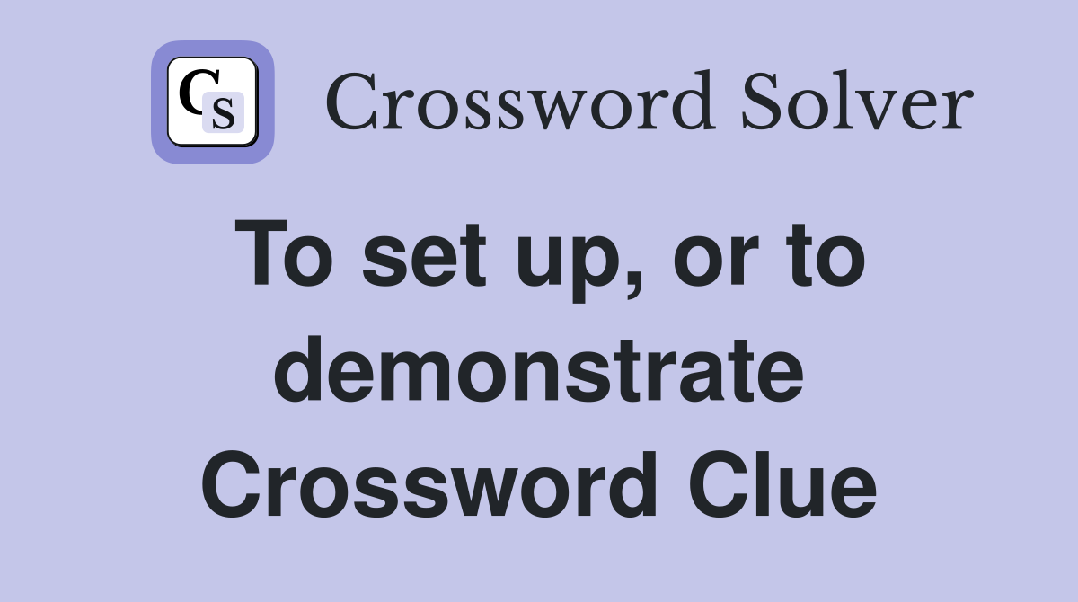 To set up, or to demonstrate Crossword Clue