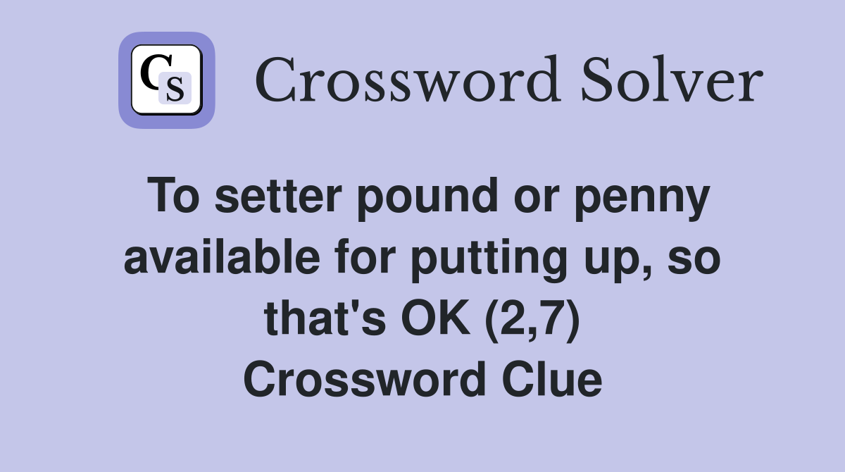 To setter pound or penny available for putting up, so that's OK (2,7) Crossword Clue