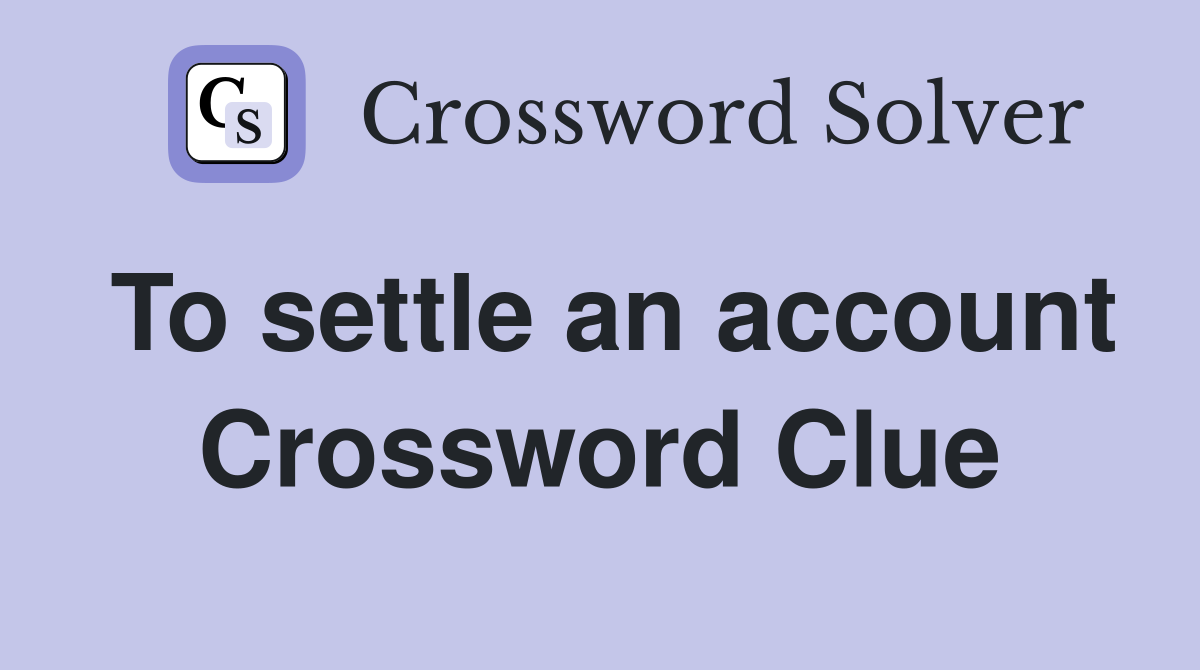 To settle an account Crossword Clue