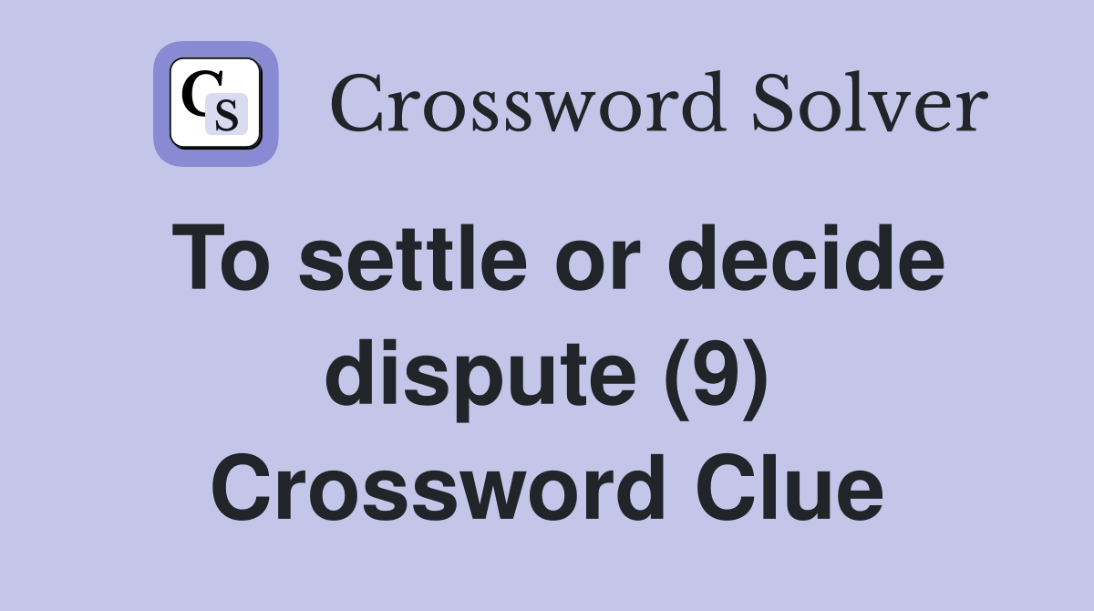 To settle or decide dispute (9) Crossword Clue