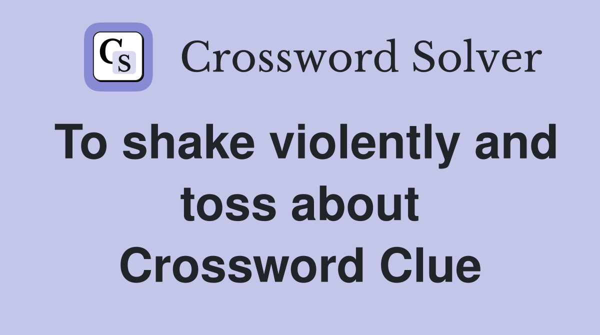 To shake violently and toss about Crossword Clue