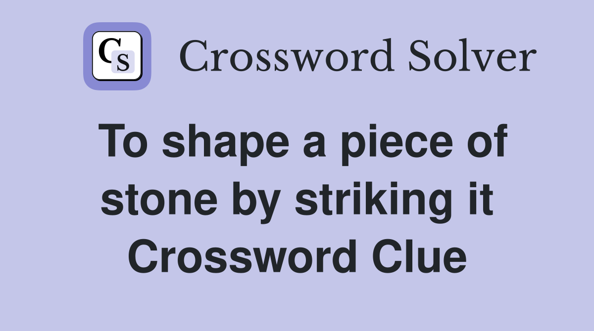 To shape a piece of stone by striking it Crossword Clue