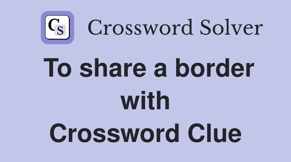 To share a border with Crossword Clue