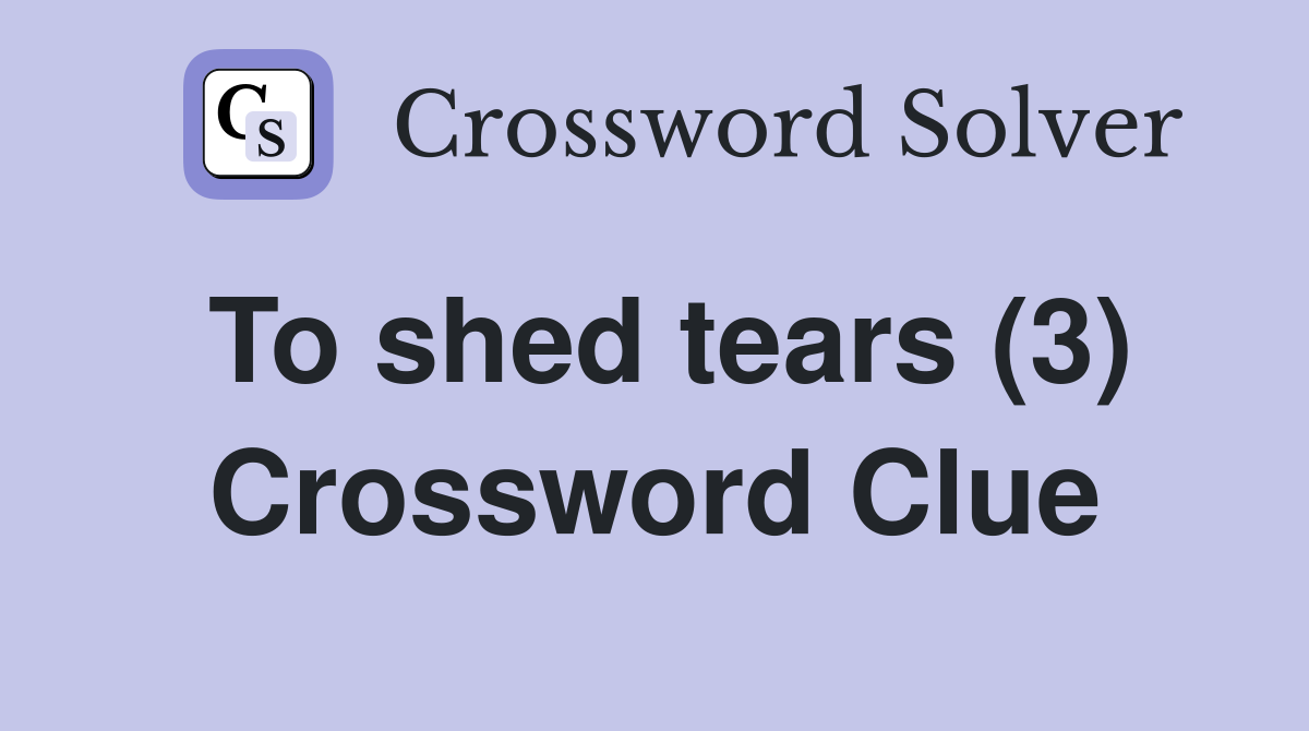 To shed tears (3) Crossword Clue
