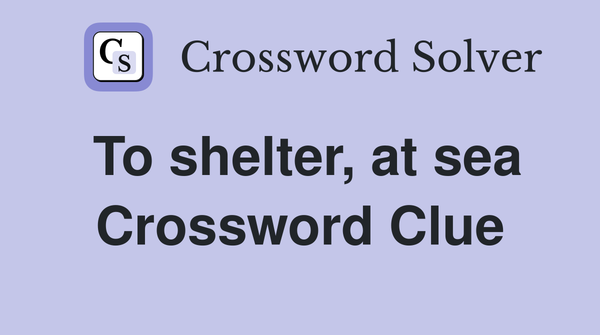 To shelter, at sea Crossword Clue